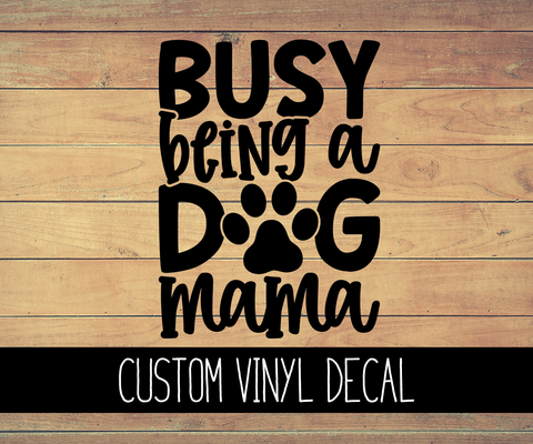 Busy Being A Dog Mom Vinyl Decal