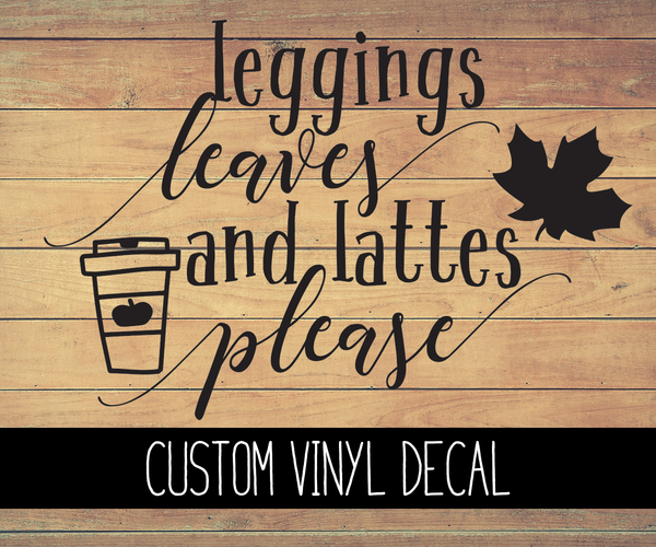 Leggings, Leaves, and Lattes Vinyl Decal