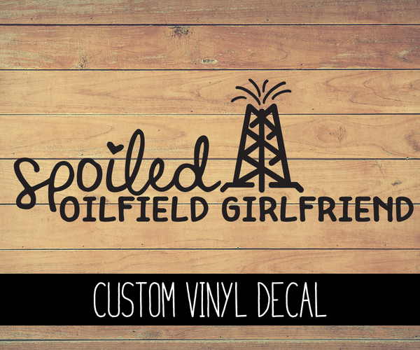 Spoiled Oilfield Girlfriend Vinyl Decal