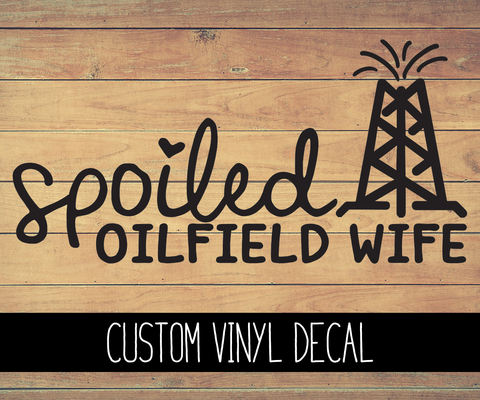 Spoiled Oilfield Wife Vinyl Decal