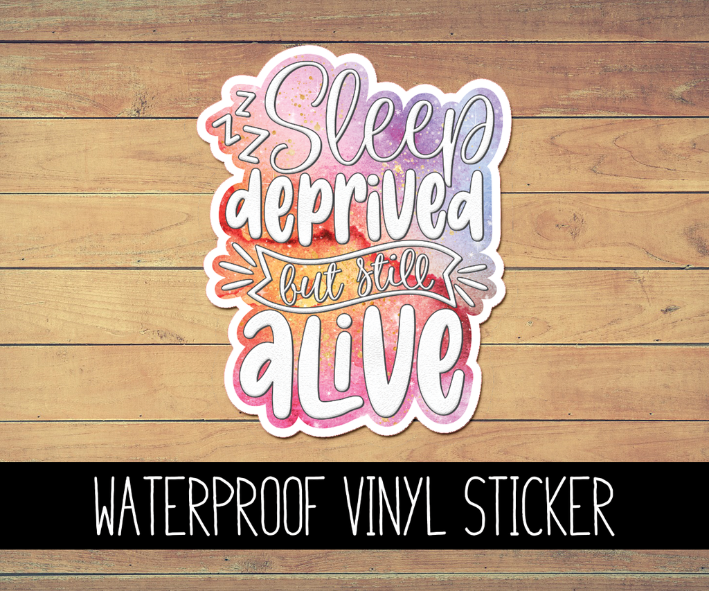 Sleep Deprived but Still Alive Vinyl Waterproof Sticker