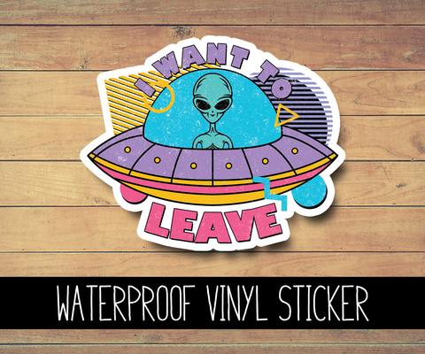I Want To Leave Alien Vinyl Waterproof Sticker
