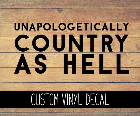 Unapologetically Country As Hell Vinyl Decal