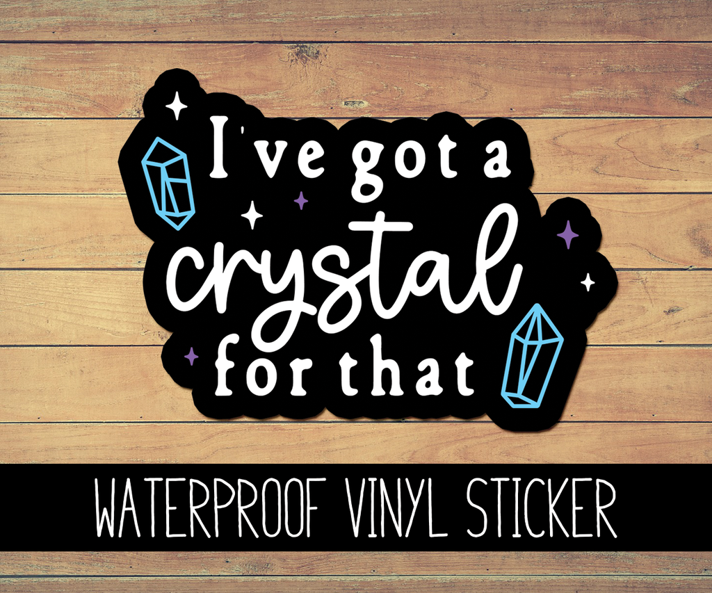 I've Got A Crystal for That Vinyl Waterproof Sticker