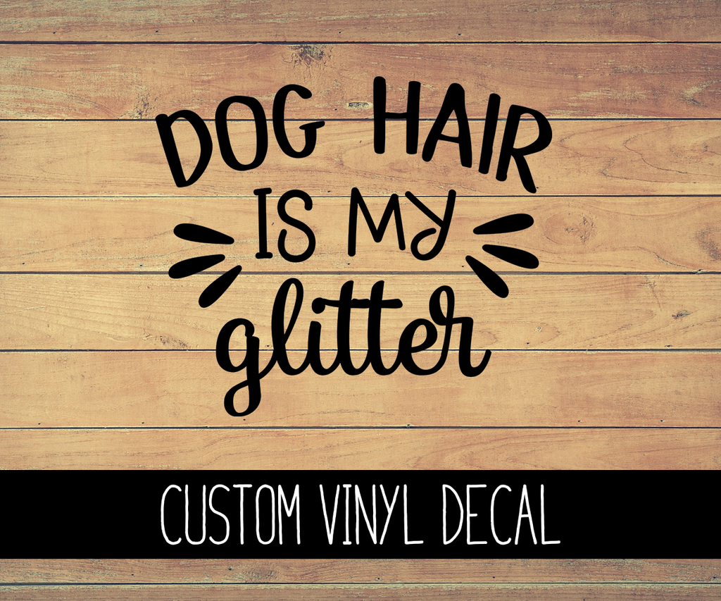 Dog Hair is My Glitter Vinyl Decal