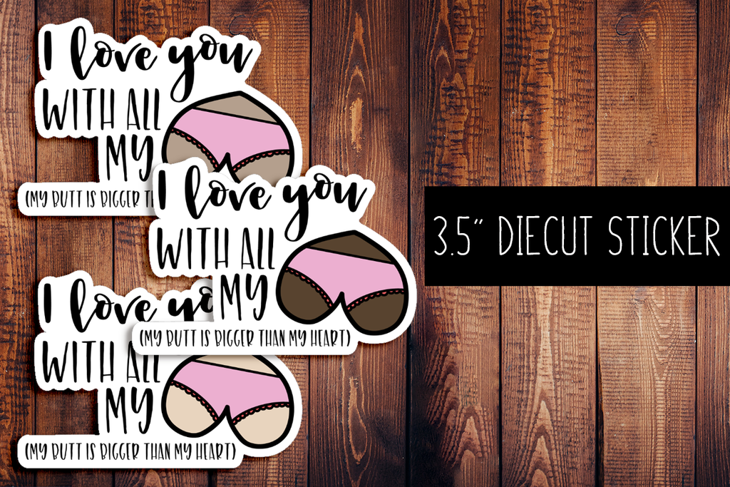 I Love You With All My Butt Diecut Sticker