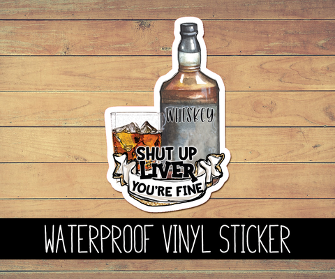 Shut Up Liver Whiskey Vinyl Waterproof Sticker