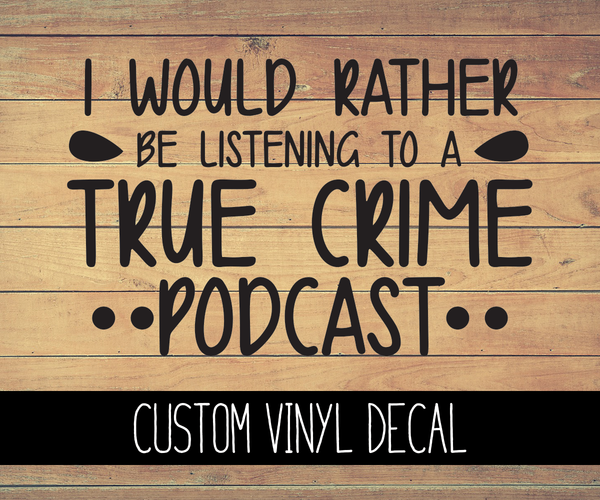 I'd Rather Be Listening To A True Crime Podcast Vinyl Decal