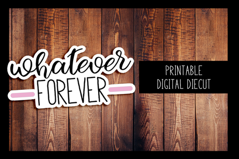 Whatever Forever Diecut | PRINTABLE DIGITAL DIECUT
